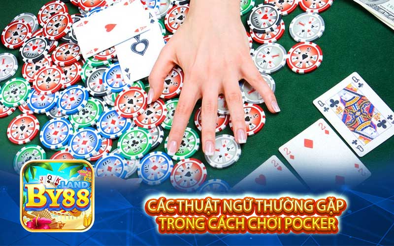 Các Thuật Ngữ Thường Gặp 
Trong Cách Chơi Pocker